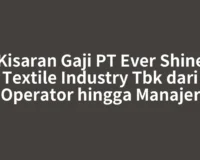 Kisaran Gaji PT Ever Shine Textile Industry Tbk dari Operator hingga Manajer