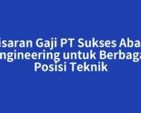 Kisaran Gaji PT Sukses Abadi Engineering untuk Berbagai Posisi Teknik