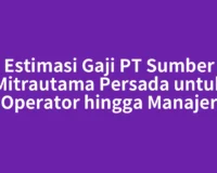 Estimasi Gaji PT Sumber Mitrautama Persada untuk Operator hingga Manajer