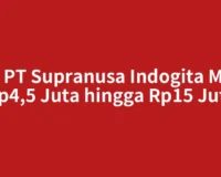 Gaji PT Supranusa Indogita Mulai Rp4,5 Juta hingga Rp15 Juta